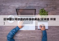 区块链公司创造的环保收藏品[区块链 环保]