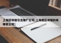 上海区块链引流推广公司[上海做区块链的有哪些公司]