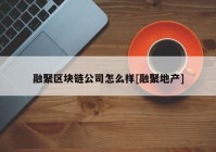 融聚区块链公司怎么样[融聚地产]