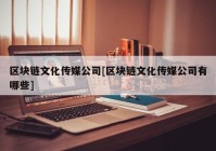 区块链文化传媒公司[区块链文化传媒公司有哪些]