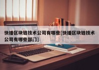 快播区块链技术公司有哪些[快播区块链技术公司有哪些部门]