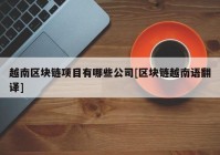 越南区块链项目有哪些公司[区块链越南语翻译]