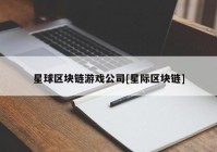 星球区块链游戏公司[星际区块链]