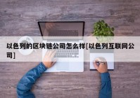 以色列的区块链公司怎么样[以色列互联网公司]